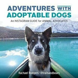 Adventures with Adoptable Dogs: An Instagram Guide for Animal Advocates, Paperback - *** imagine