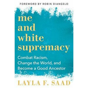 Me and White Supremacy: Combat Racism, Change the World, and Become a Good Ancestor, Hardcover - Layla Saad imagine
