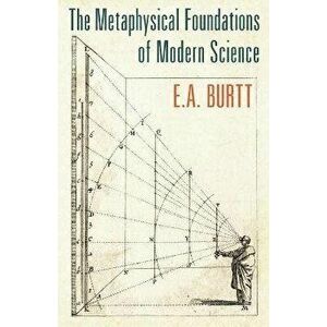 The Metaphysical Foundations of Modern Science, Paperback - E. A. Burtt imagine