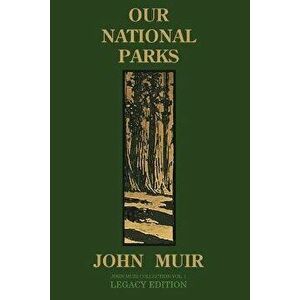 Our National Parks (Legacy Edition): Historic Explorations Of Priceless American Treasures, Paperback - John Muir imagine