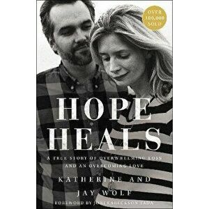Hope Heals: A True Story of Overwhelming Loss and an Overcoming Love, Paperback - Katherine Wolf imagine