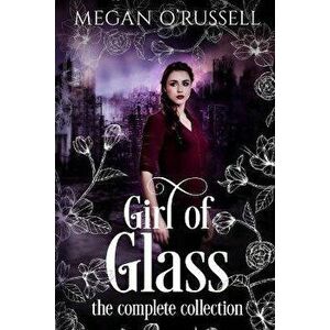 Girl of Glass: The Complete Collection, Paperback - Megan O'Russell imagine