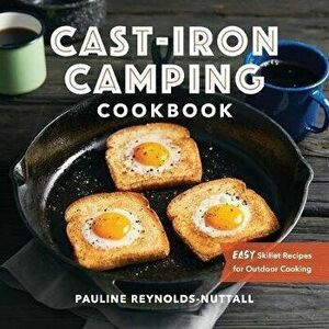Cast Iron Camping Cookbook: Easy Skillet Recipes for Outdoor Cooking, Paperback - Pauline Reynolds-Nuttall imagine