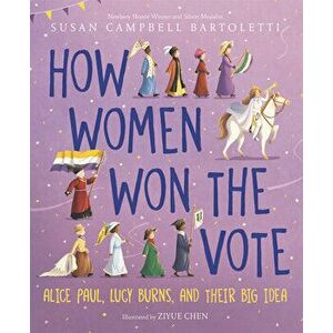 How Women Won the Vote: Alice Paul, Lucy Burns, and Their Big Idea, Hardcover - Susan Campbell Bartoletti imagine