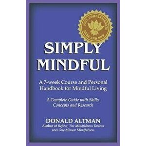 Simply Mindful: A 7-Week Course and Personal Handbook for Mindful Living, Paperback - Donald Altman imagine
