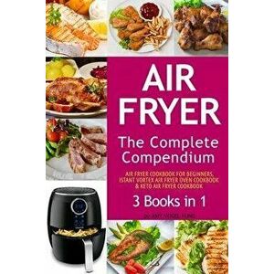 Air Fryer: The Complete Air Fryer CookBook. 3 books in 1: Air Fryer CookBook For Beginners, Keto Air Fryer CookBook, Instant Vort, Paperback - Amy Vog imagine