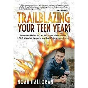 Trailblazing Your Teen Years: Successful Habits to LAUNCH out of the norms, LEAD ahead of the pack, and LAND into your destiny, Hardcover - Noah Hallo imagine