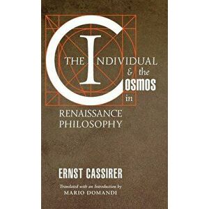 The Individual and the Cosmos in Renaissance Philosophy, Paperback - Ernst Cassirer imagine