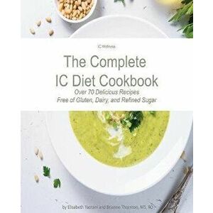 The Complete IC Diet Cookbook, Paperback - Brianne Thornton imagine