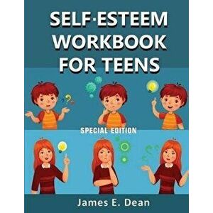 Self-Esteem Workbook for Teens: How to improve Self Confidence 100 Pages Special Edition, Paperback - James E. Dean imagine