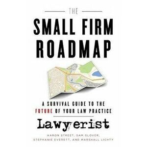The Small Firm Roadmap: A Survival Guide to the Future of Your Law Practice, Paperback - Sam Glover imagine