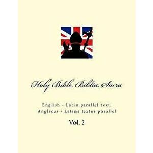Holy Bible. Biblia Sacra: English - Latin Parallel Text. Anglicus - Latina Textus Parallel, Paperback - Ivan Kushnir imagine