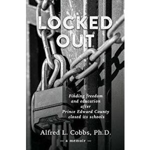 Locked Out: Finding freedom and education after Prince Edward County closed its schools, Paperback - Alfred L. Cobbs imagine