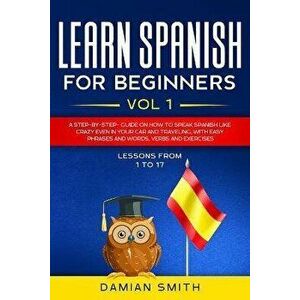 Learn Spanish for Beginners: : Vol 1-A step-by-step-guide on how to speak Spanish like crazy even in your car and traveling, with easy phrases and, Pa imagine