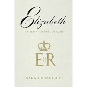 Elizabeth: A Biography of Britain's Queen, Paperback - Sarah H. Bradford imagine
