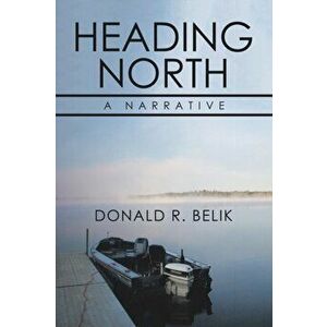Heading North: A Narrative, Paperback - Donald R. Belik imagine