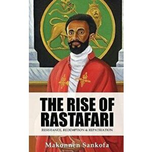 The Rise of Rastafari: Resistance, Redemption & Repatriation, Paperback - Makonnen Sankofa imagine