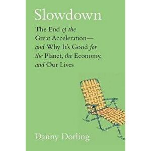 Slowdown: The End of the Great Acceleration--And Why It's Good for the Planet, the Economy, and Our Lives, Hardcover - Danny Dorling imagine