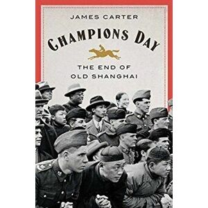 Champions Day: The End of Old Shanghai, Hardcover - James Carter imagine