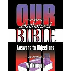 Our Authorized Bible: Answers to Objections, Paperback - Benjamin George Wilkinson imagine