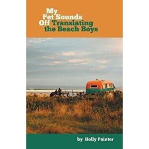 My Pet Sounds Off: Translating the Beach Boys, Paperback - Holly Painter imagine