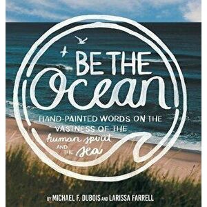 Be The Ocean: Hand-painted Words On The Vastness Of The Human Spirit And The Sea, Hardcover - Michael F. DuBois imagine