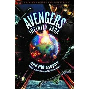 Avengers Infinity Saga and Philosophy, Paperback - Robert Arp imagine