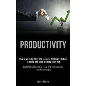 Productivity: How to Wake Up Early and Increase Creativity, Critical Thinking and Boost Memory Using Nlp (Advanced Strategies to Lea, Paperback - Jame imagine
