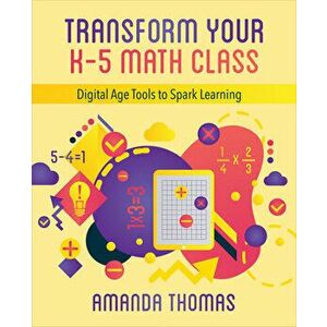 Transform Your K-5 Math Class: Digital Age Tools to Spark Learning, Paperback - Amanda Thomas imagine