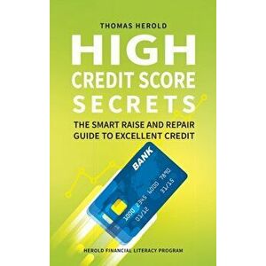 High Credit Score Secrets - The Smart Raise And Repair Guide to Excellent Credit, Hardcover - Thomas Herold imagine