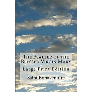 The Psalter of the Blessed Virgin Mary: Large Print Edition, Paperback - Saint Bonaventure imagine