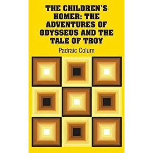 The Children's Homer: The Adventures of Odysseus and the Tale of Troy, Hardcover - Padraic Colum imagine