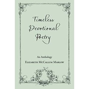 Timeless Devotional Poetry: An Anthology, Paperback - Elizabeth McCallum Marlow imagine