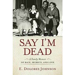 Say I'm Dead: A Family Memoir of Race, Secrets, and Love, Hardcover - E. Dolores Johnson imagine