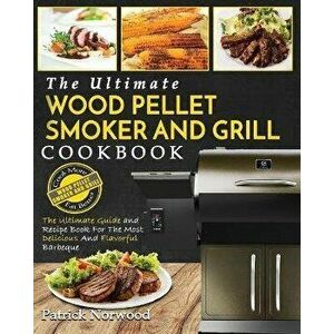 Wood Pellet Smoker and Grill Cookbook: The Ultimate Wood Pellet Smoker and Grill Cookbook - The Ultimate Guide and Recipe Book for the Most Delicious, imagine