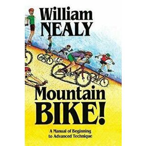 Mountain Bike!: A Manual of Beginning to Advanced Technique, Hardcover - William Nealy imagine