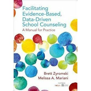 Facilitating Evidence-Based, Data-Driven School Counseling: A Manual for Practice, Paperback - Brett Zyromski imagine