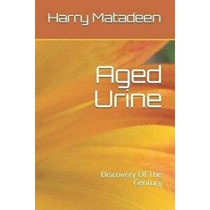 Aged Urine- Discovery Of The Century, Paperback - Harry Matadeen imagine