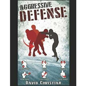 Aggressive Defense: Blocks, Head Movement & Counters for Boxing, Kickboxing & MMA, Paperback - David James Christian imagine