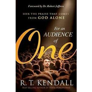 For an Audience of One: Seek the Praise That Comes from God Alone, Paperback - R. T. Kendall imagine