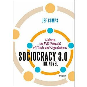 Sociocracy 3.0: The Novel: Unleash the Full Potential of People and Organizations, Paperback - Jef Cumps imagine