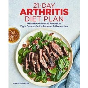 21-Day Arthritis Diet Plan: Nutrition Guide and Recipes to Fight Osteoarthritis Pain and Inflammation, Paperback - Ana, MS Rd Reisdorf imagine