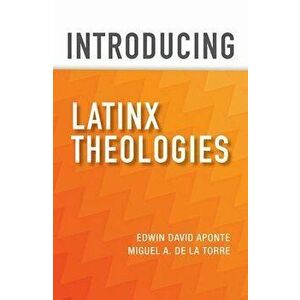 Introducing Latinx Theologies, Paperback - Edwin David Aponte imagine