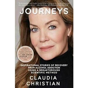 Journeys: Inspirational Stories Of Recovery From Alcohol Addiction Using A Breakthrough Scientific Method, Paperback - Claudia Christian imagine