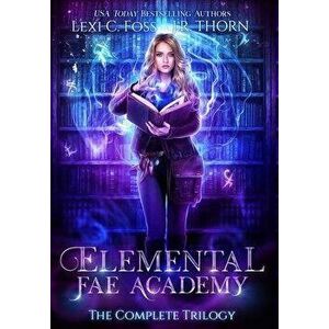 Elemental Fae Academy: The Complete Trilogy, Hardcover - Lexi C. Foss imagine
