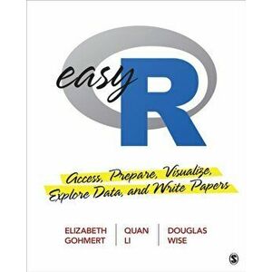 Easy R: Access, Prepare, Visualize, Explore Data, and Write Papers, Paperback - Elizabeth A. Gohmert imagine
