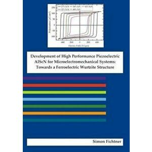 Development of High Performance Piezoelectric AlScN for Microelectromechanical Systems: Towards a Ferroelectric Wurtzite Structure, Paperback - Simon imagine