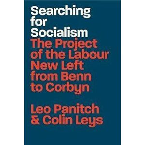 Searching for Socialism: The Project of the Labour New Left from Benn to Corbyn, Paperback - Leo Panitch imagine