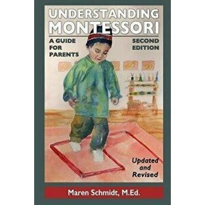 Understanding Montessori: A Guide for Parents: Second Edition, Paperback - Maren Schmidt imagine