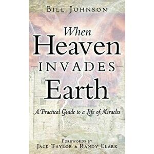 When Heaven Invades Earth, Hardcover - Bill Johnson imagine